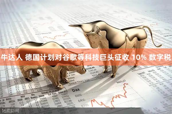 牛达人 德国计划对谷歌等科技巨头征收 10% 数字税