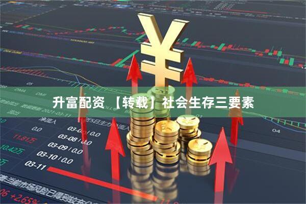 升富配资 【转载】社会生存三要素
