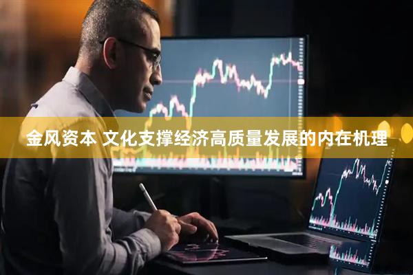 金风资本 文化支撑经济高质量发展的内在机理
